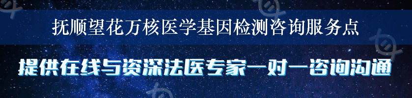 抚顺望花万核医学基因检测咨询服务点